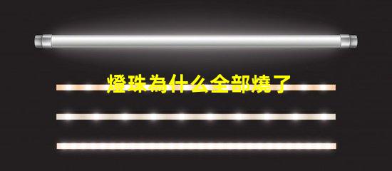 燈珠為什么全部燒了 LED燈珠為什么會燒